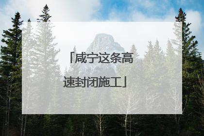 咸宁这条高速封闭施工