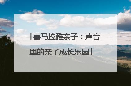 喜马拉雅亲子：声音里的亲子成长乐园