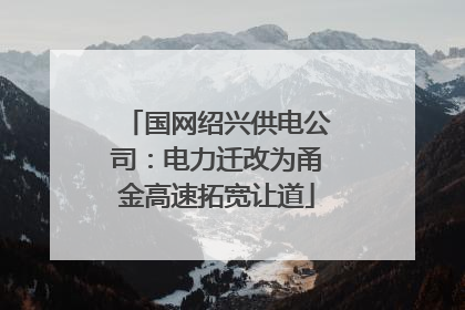 国网绍兴供电公司：电力迁改为甬金高速拓宽让道