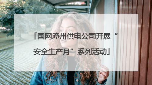 国网漳州供电公司开展“安全生产月”系列活动