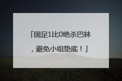 国足1比0绝杀巴林，避免小组垫底！