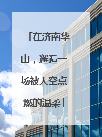 在济南华山，邂逅一场被天空点燃的温柔