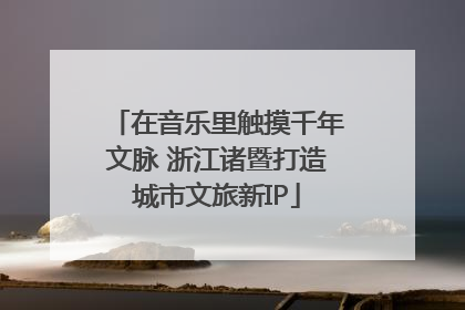 在音乐里触摸千年文脉 浙江诸暨打造城市文旅新IP