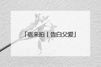 宿来拍丨告白父爱