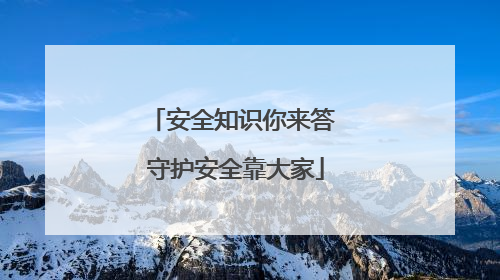 安全知识你来答 守护安全靠大家