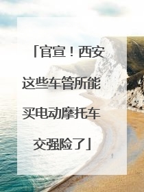 官宣！西安这些车管所能买电动摩托车交强险了