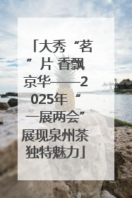 大秀“茗”片 香飘京华——2025年“一展两会”展现泉州茶独特魅力