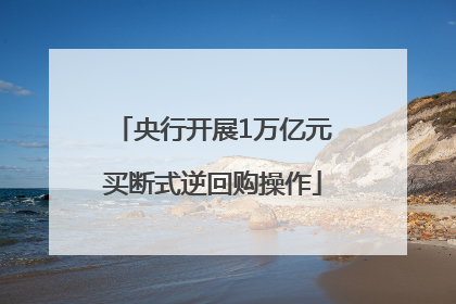 央行开展1万亿元买断式逆回购操作