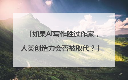 如果AI写作胜过作家，人类创造力会否被取代？