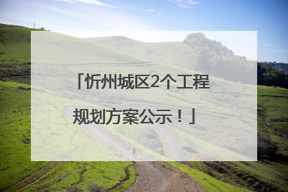 忻州城区2个工程规划方案公示！