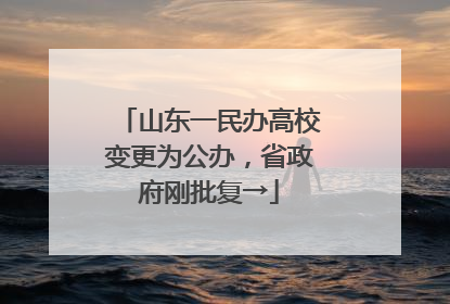 山东一民办高校变更为公办，省政府刚批复→