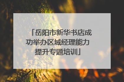 岳阳市新华书店成功举办区域经理能力提升专题培训