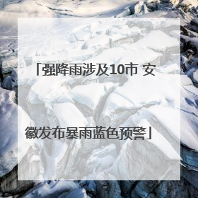 强降雨涉及10市 安徽发布暴雨蓝色预警