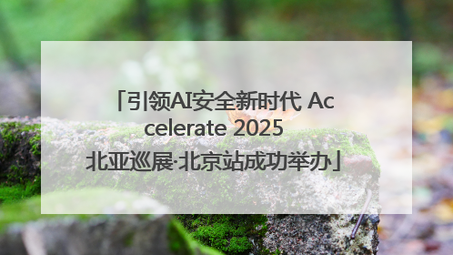 引领AI安全新时代 Accelerate 2025北亚巡展·北京站成功举办