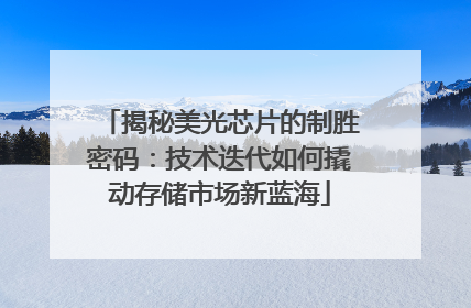 揭秘美光芯片的制胜密码：技术迭代如何撬动存储市场新蓝海