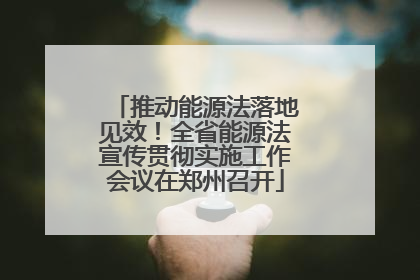 推动能源法落地见效！全省能源法宣传贯彻实施工作会议在郑州召开