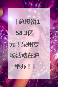 总投资158.3亿元！泉州专场活动在沪举办！