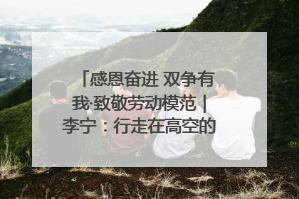 感恩奋进 双争有我·致敬劳动模范｜李宁：行走在高空的“电网卫士”