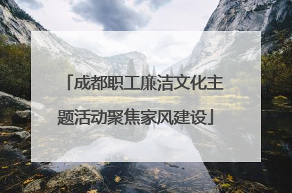 成都职工廉洁文化主题活动聚焦家风建设