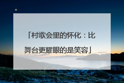 村歌会里的怀化：比舞台更耀眼的是笑容