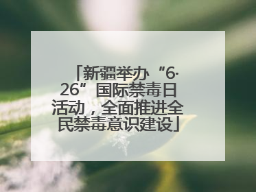 新疆举办“6·26”国际禁毒日活动，全面推进全民禁毒意识建设