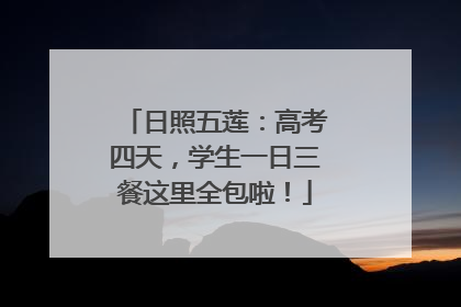 日照五莲：高考四天，学生一日三餐这里全包啦！