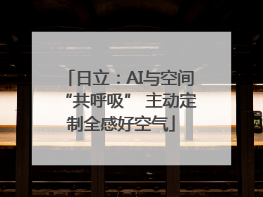 日立：AI与空间“共呼吸” 主动定制全感好空气
