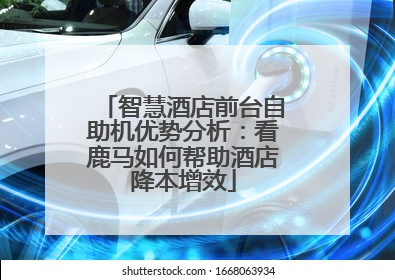 智慧酒店前台自助机优势分析：看鹿马如何帮助酒店降本增效