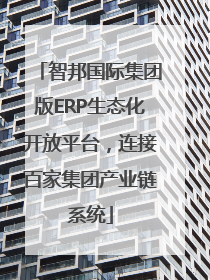 智邦国际集团版ERP生态化开放平台，连接百家集团产业链系统