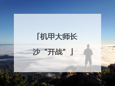 机甲大师长沙“开战”