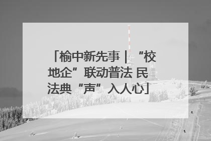 榆中新先事｜“校地企”联动普法 民法典“声”入人心