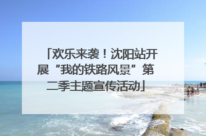 欢乐来袭！沈阳站开展“我的铁路风景”第二季主题宣传活动