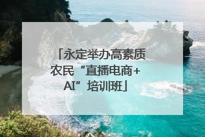 永定举办高素质农民“直播电商+AI”培训班