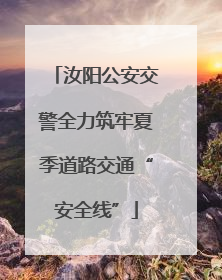 汝阳公安交警全力筑牢夏季道路交通“安全线”