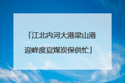 江北内河大港梁山港迎峰度夏煤炭保供忙