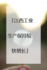 江西工业生产保持较快增长
