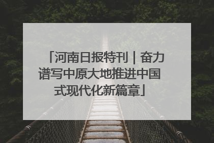 河南日报特刊｜奋力谱写中原大地推进中国式现代化新篇章