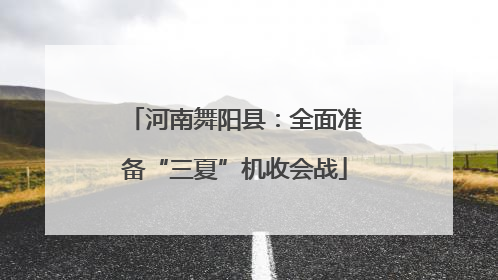 河南舞阳县：全面准备“三夏”机收会战