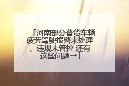 河南部分普货车辆疲劳驾驶报警未处理、违规未管控 还有这些问题→