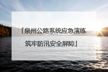 泉州公路系统应急演练 筑牢防汛安全屏障