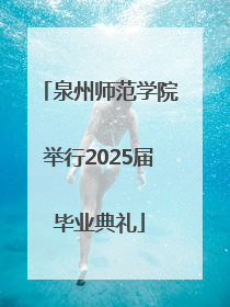 泉州师范学院举行2025届毕业典礼