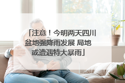 注意！今明两天四川盆地强降雨发展 局地或遭遇特大暴雨