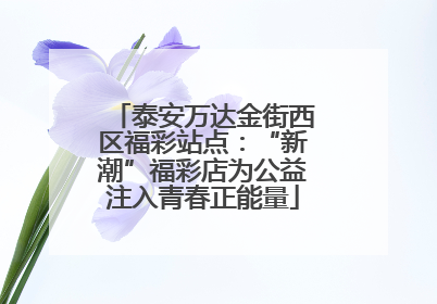 泰安万达金街西区福彩站点：“新潮”福彩店为公益注入青春正能量