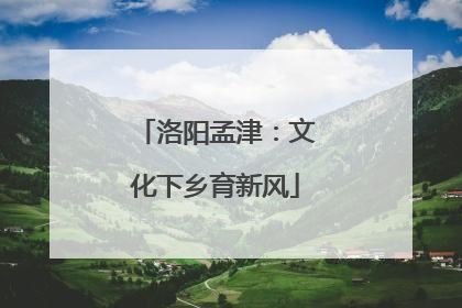 洛阳孟津：文化下乡育新风