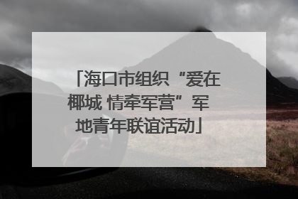 海口市组织“爱在椰城 情牵军营”军地青年联谊活动