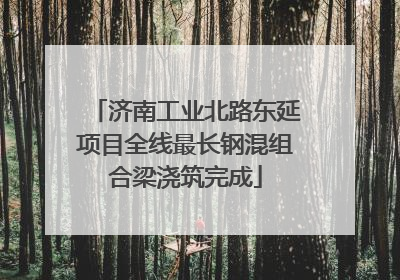 济南工业北路东延项目全线最长钢混组合梁浇筑完成