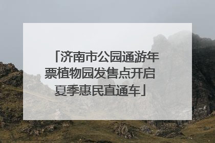 济南市公园通游年票植物园发售点开启夏季惠民直通车