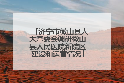 济宁市微山县人大常委会调研微山县人民医院新院区建设和运营情况