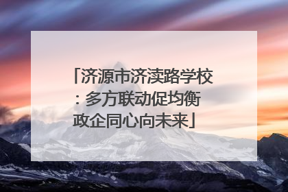济源市济渎路学校：多方联动促均衡 政企同心向未来