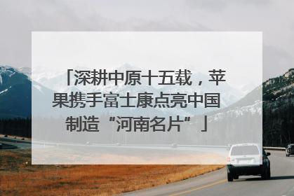 深耕中原十五载，苹果携手富士康点亮中国制造“河南名片”
